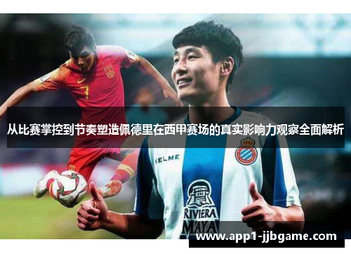 从比赛掌控到节奏塑造佩德里在西甲赛场的真实影响力观察全面解析 从比赛掌控到节奏塑造佩德里在西甲赛场的真实影响力观察全面解析